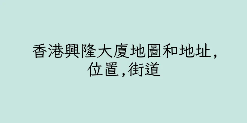 香港興隆大廈地圖和地址,位置,街道