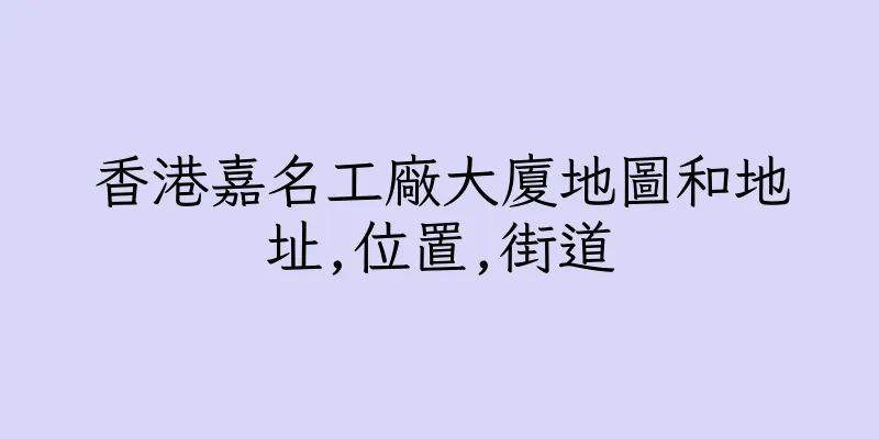 香港嘉名工廠大廈地圖和地址,位置,街道