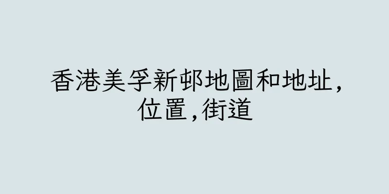香港美孚新邨地圖和地址,位置,街道