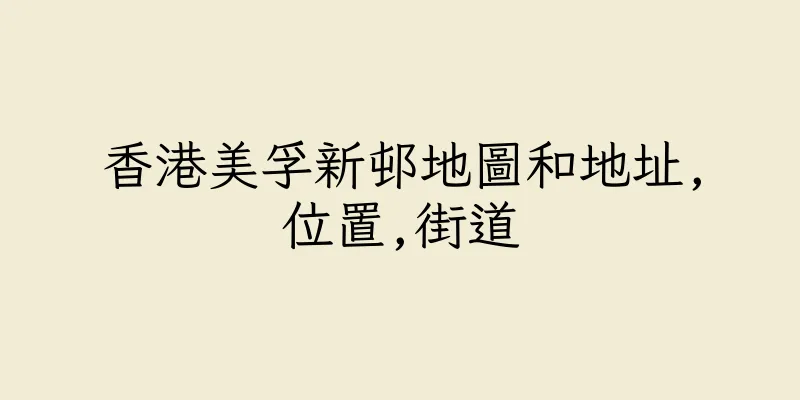 香港美孚新邨地圖和地址,位置,街道