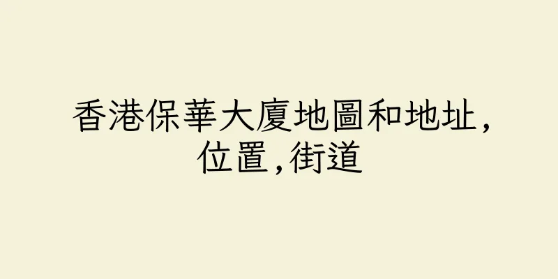 香港保華大廈地圖和地址,位置,街道