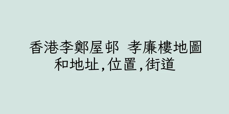 香港李鄭屋邨 孝廉樓地圖和地址,位置,街道