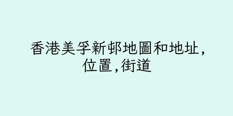 香港美孚新邨地圖和地址,位置,街道