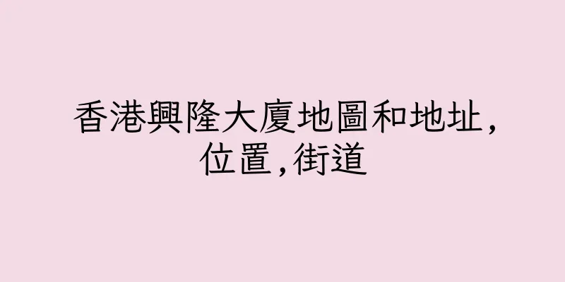 香港興隆大廈地圖和地址,位置,街道