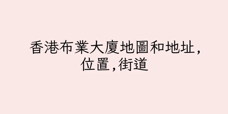 香港布業大廈地圖和地址,位置,街道