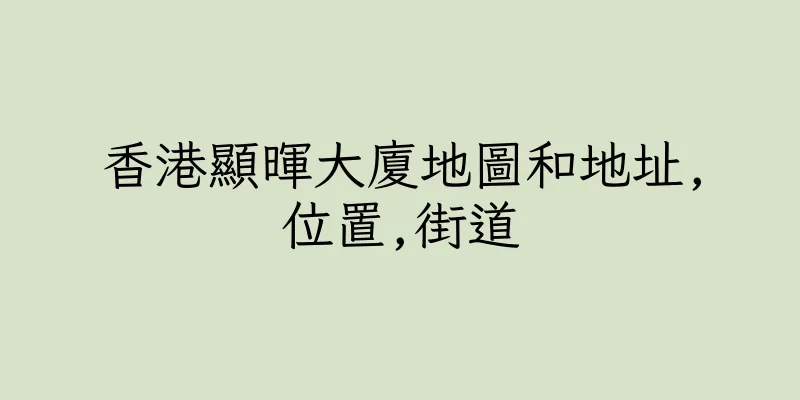 香港顯暉大廈地圖和地址,位置,街道
