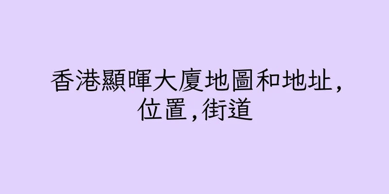 香港顯暉大廈地圖和地址,位置,街道