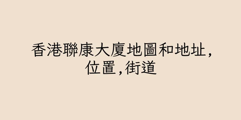香港聯康大廈地圖和地址,位置,街道