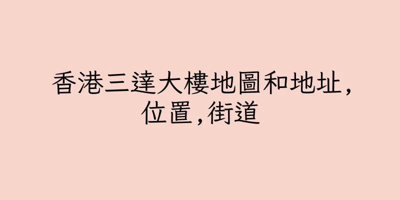 香港三達大樓地圖和地址,位置,街道