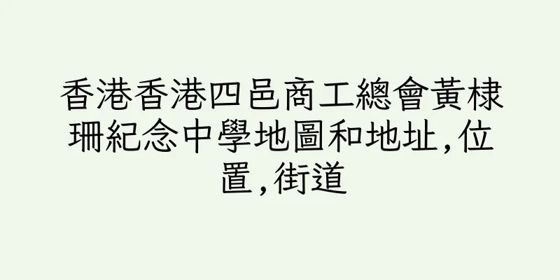香港香港四邑商工總會黃棣珊紀念中學地圖和地址,位置,街道