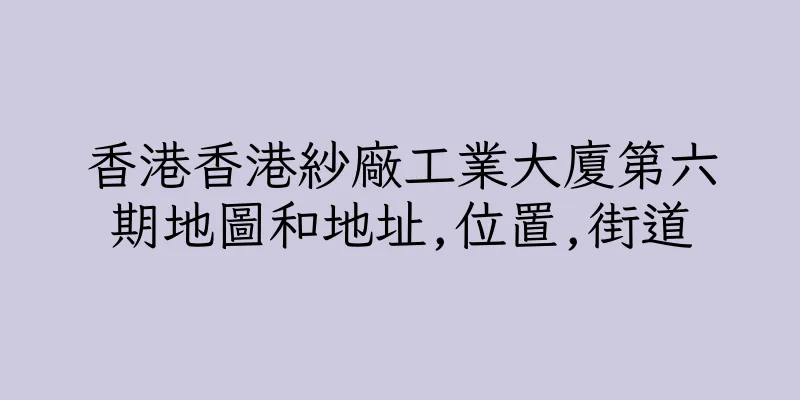 香港香港紗廠工業大廈第六期地圖和地址,位置,街道