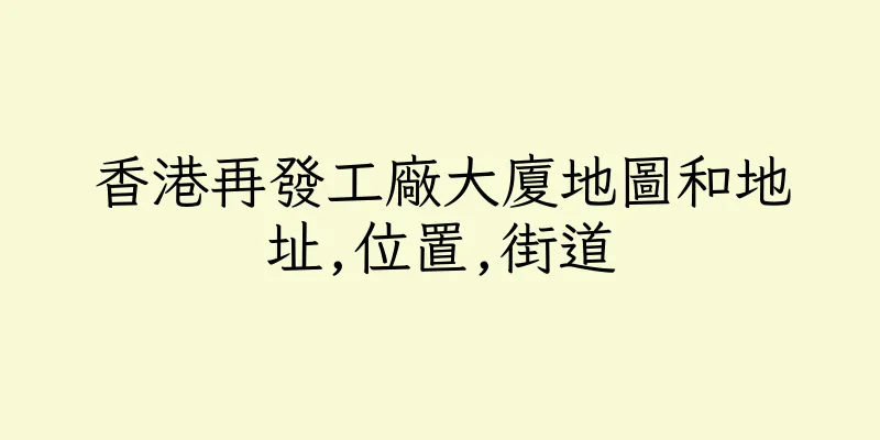 香港再發工廠大廈地圖和地址,位置,街道