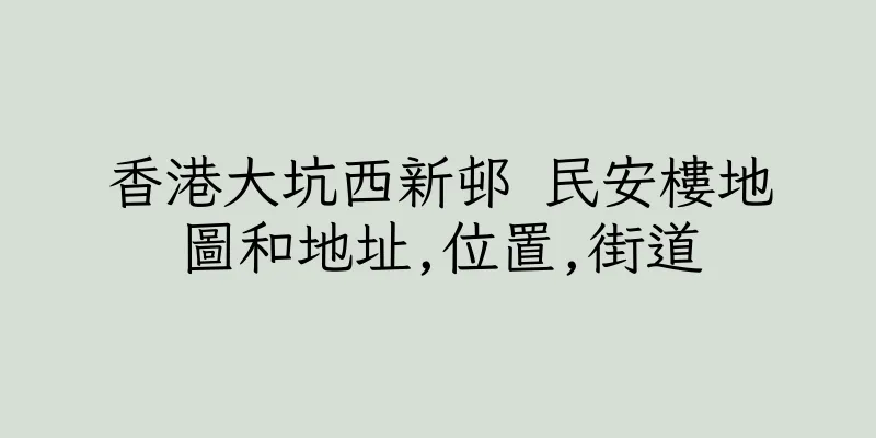 香港大坑西新邨 民安樓地圖和地址,位置,街道