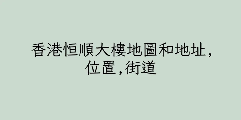 香港恒順大樓地圖和地址,位置,街道