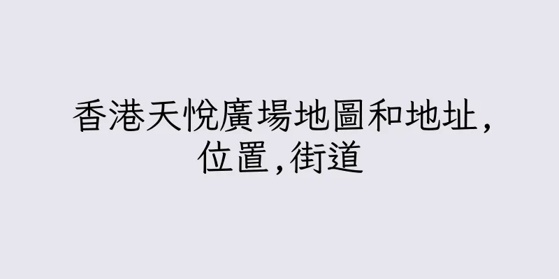香港天悅廣場地圖和地址,位置,街道
