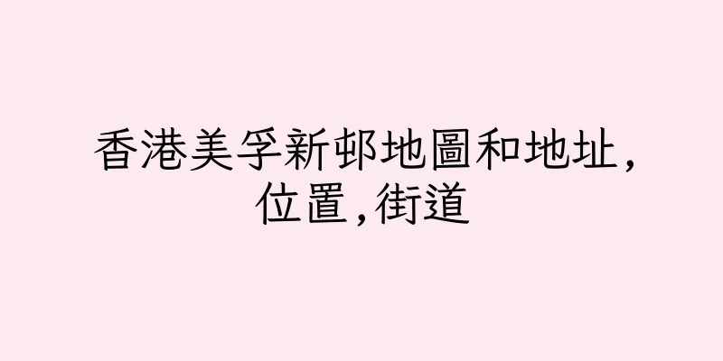 香港美孚新邨地圖和地址,位置,街道