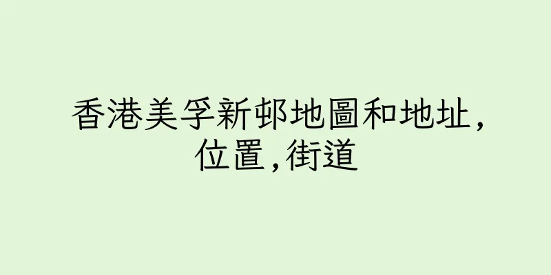 香港美孚新邨地圖和地址,位置,街道