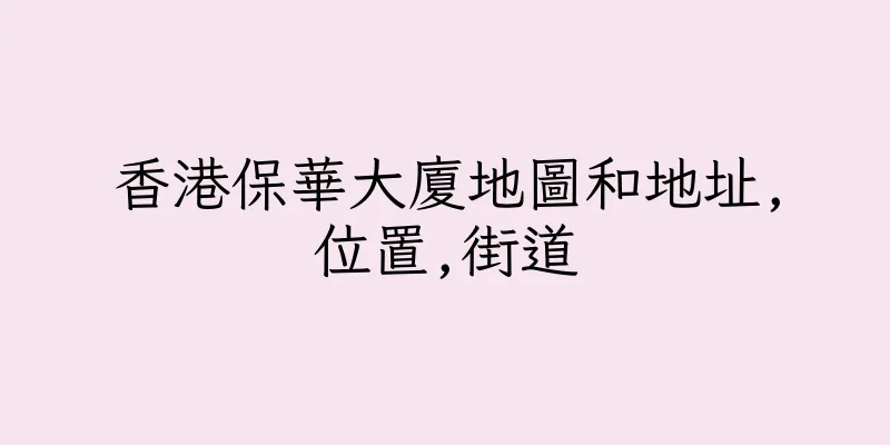 香港保華大廈地圖和地址,位置,街道