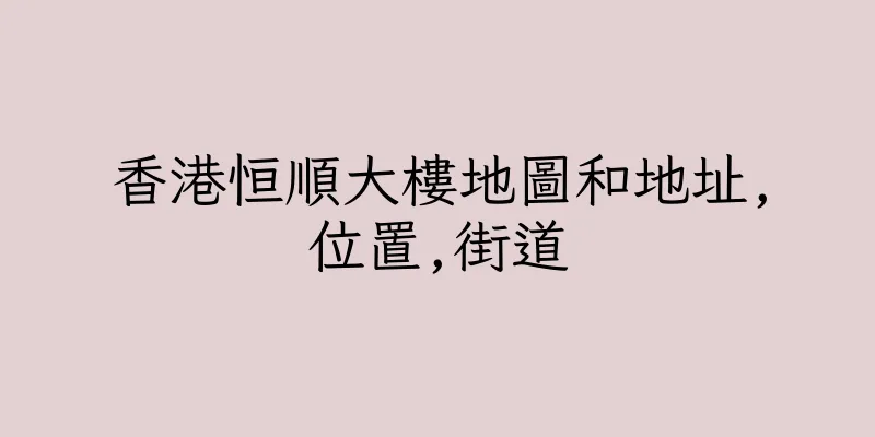 香港恒順大樓地圖和地址,位置,街道