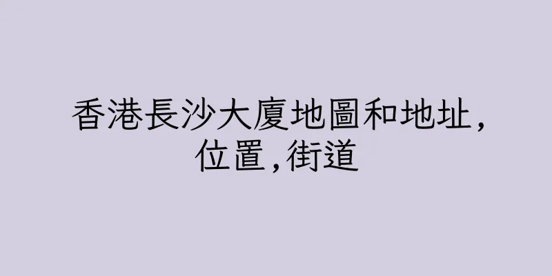 香港長沙大廈地圖和地址,位置,街道