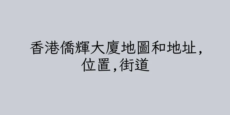 香港僑輝大廈地圖和地址,位置,街道