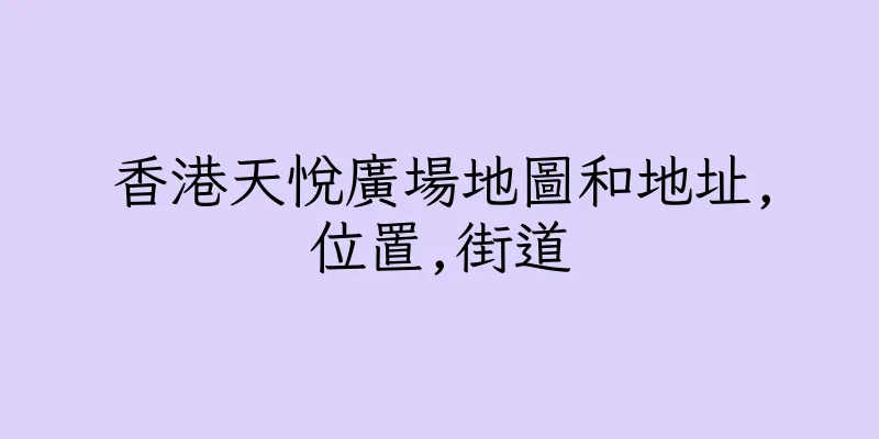 香港天悅廣場地圖和地址,位置,街道