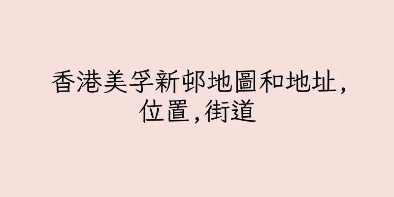 香港美孚新邨地圖和地址,位置,街道