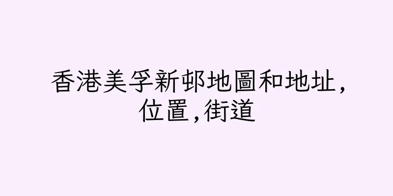 香港美孚新邨地圖和地址,位置,街道