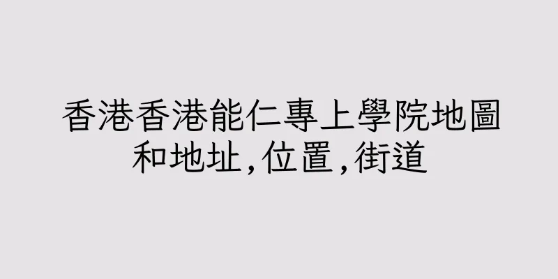 香港香港能仁專上學院地圖和地址,位置,街道