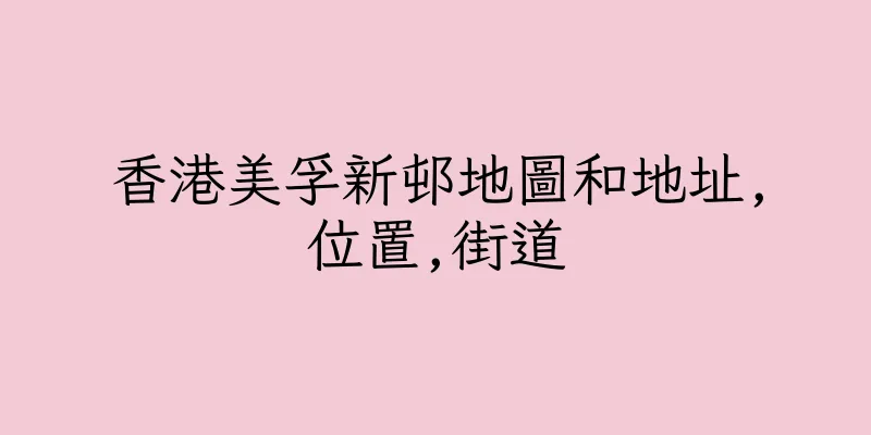 香港美孚新邨地圖和地址,位置,街道