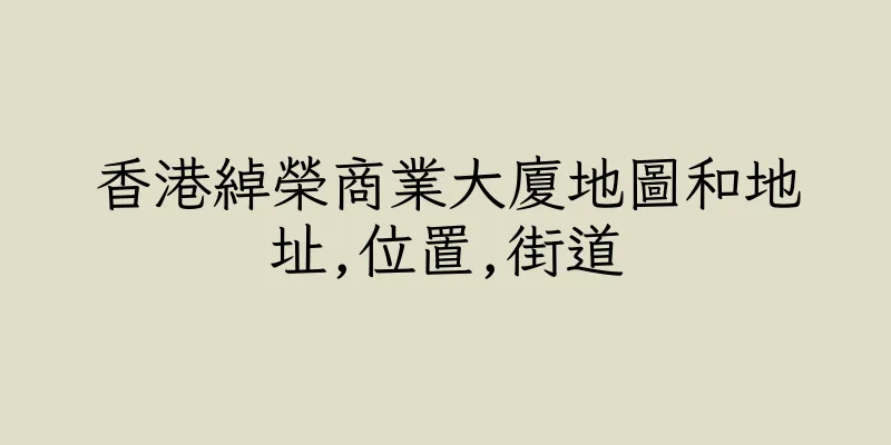 香港綽榮商業大廈地圖和地址,位置,街道