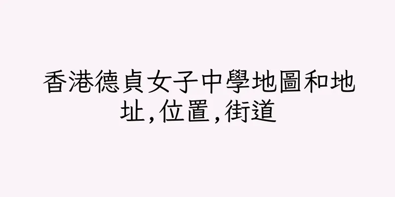 香港德貞女子中學地圖和地址,位置,街道