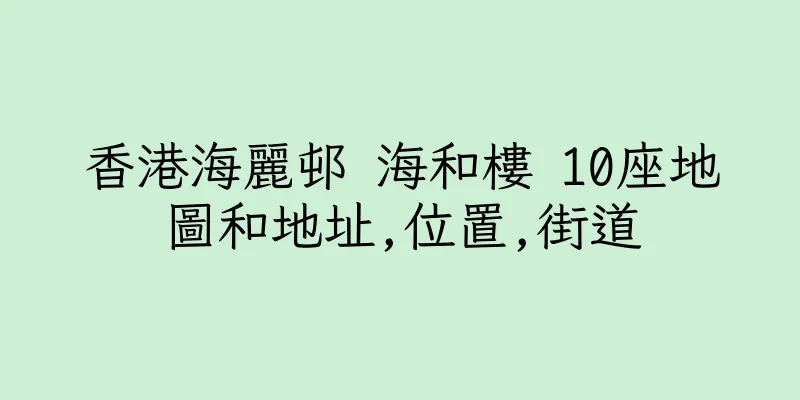 香港海麗邨 海和樓 10座地圖和地址,位置,街道