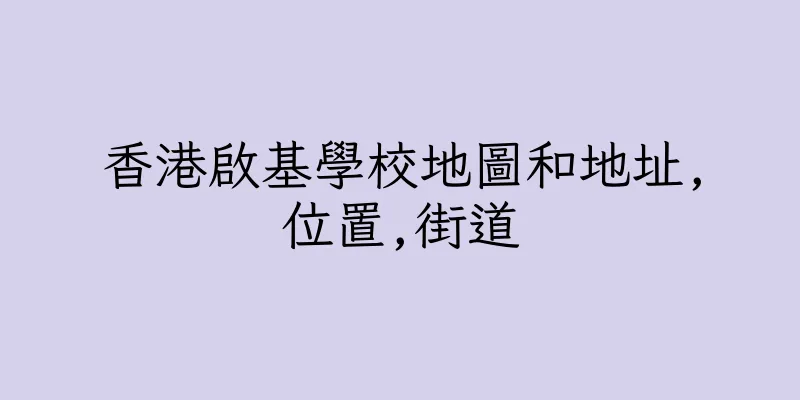 香港啟基學校地圖和地址,位置,街道