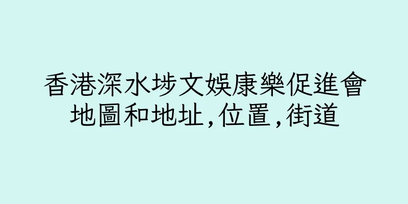 香港深水埗文娛康樂促進會地圖和地址,位置,街道
