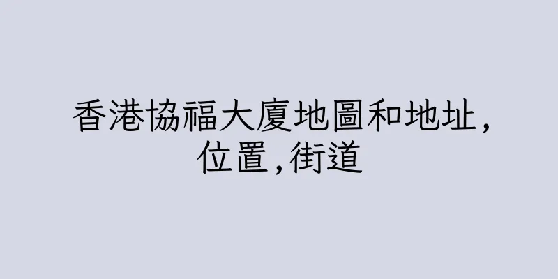 香港協福大廈地圖和地址,位置,街道