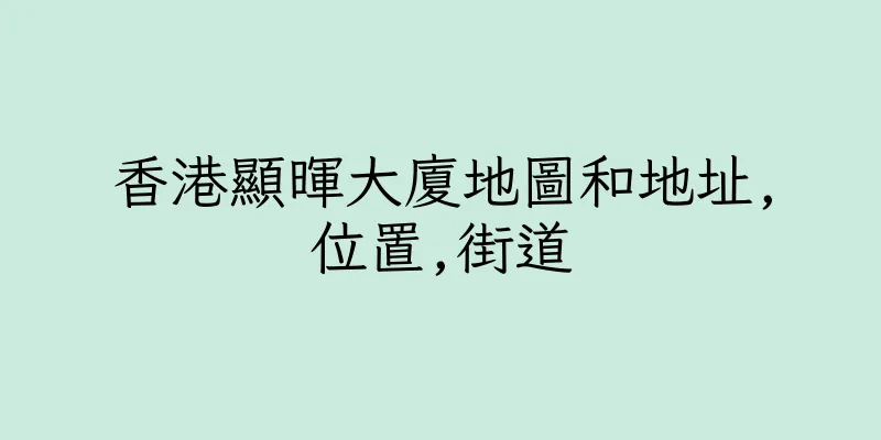 香港顯暉大廈地圖和地址,位置,街道