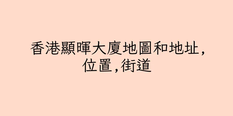香港顯暉大廈地圖和地址,位置,街道