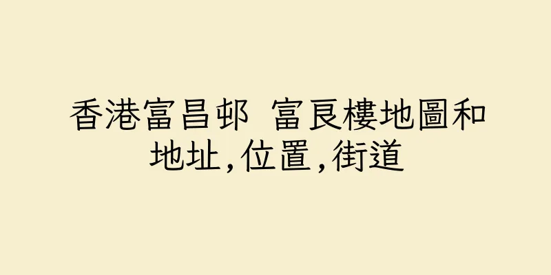 香港富昌邨 富良樓地圖和地址,位置,街道
