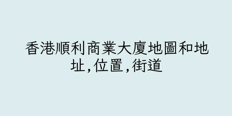 香港順利商業大廈地圖和地址,位置,街道