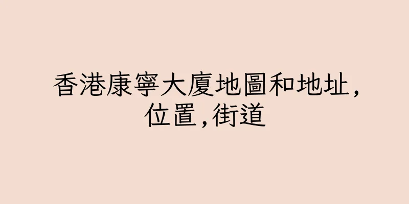 香港康寧大廈地圖和地址,位置,街道