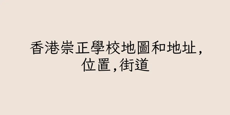 香港崇正學校地圖和地址,位置,街道