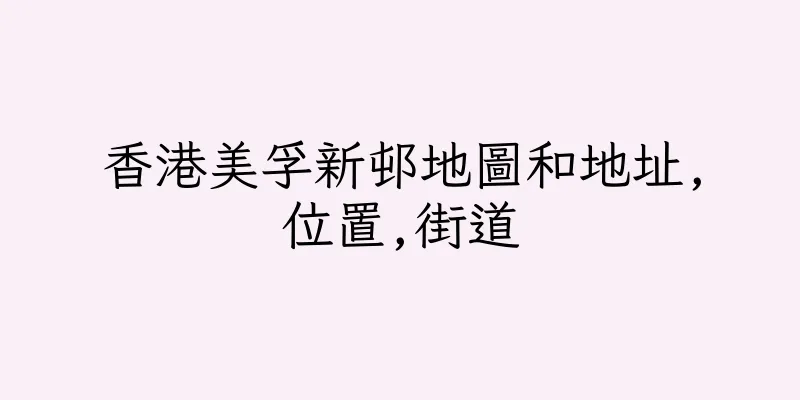 香港美孚新邨地圖和地址,位置,街道