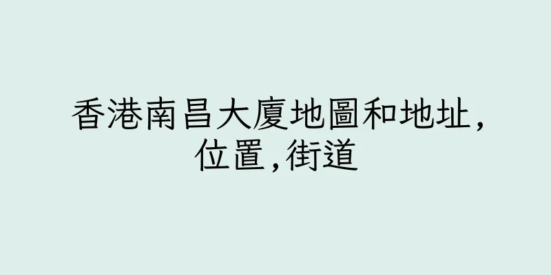 香港南昌大廈地圖和地址,位置,街道