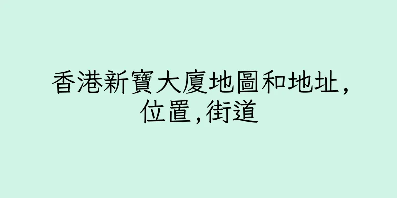 香港新寶大廈地圖和地址,位置,街道