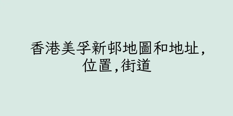 香港美孚新邨地圖和地址,位置,街道