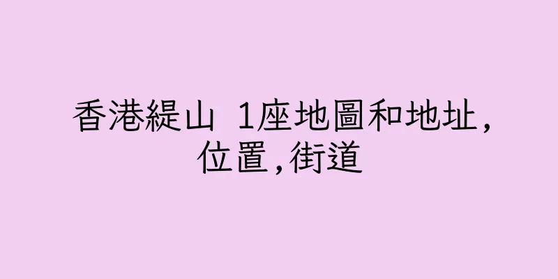香港緹山 1座地圖和地址,位置,街道