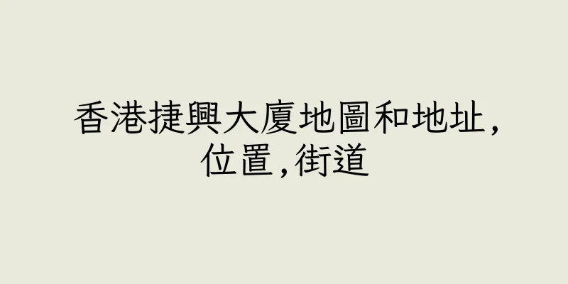 香港捷興大廈地圖和地址,位置,街道