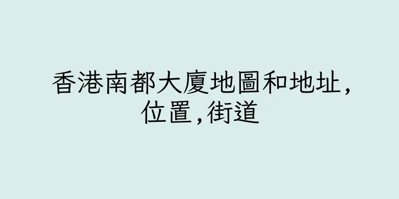 香港南都大廈地圖和地址,位置,街道