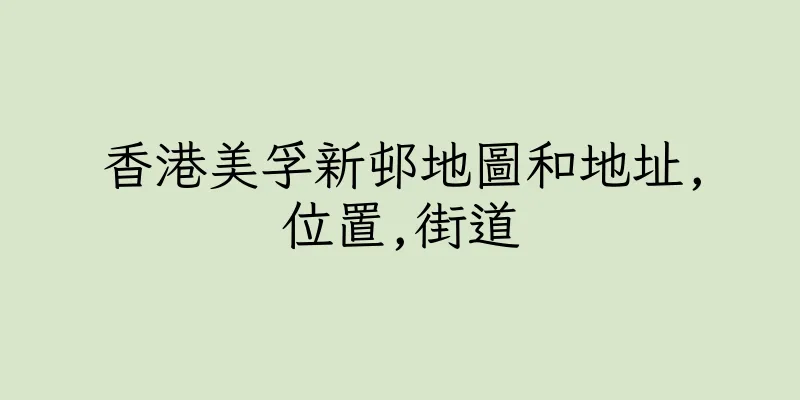 香港美孚新邨地圖和地址,位置,街道